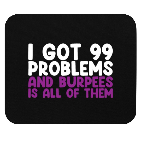 I Got 99 Problems And Burpees Is All Of Them Mouse Pads