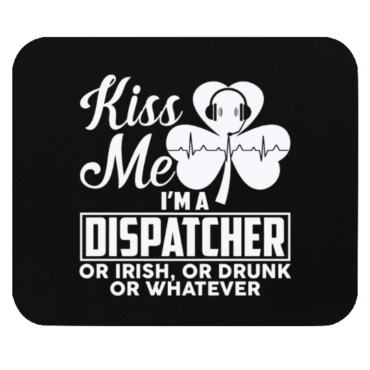 Kiss Me I'm A Dispatcher Or Irish Or Drunk Mouse Pads