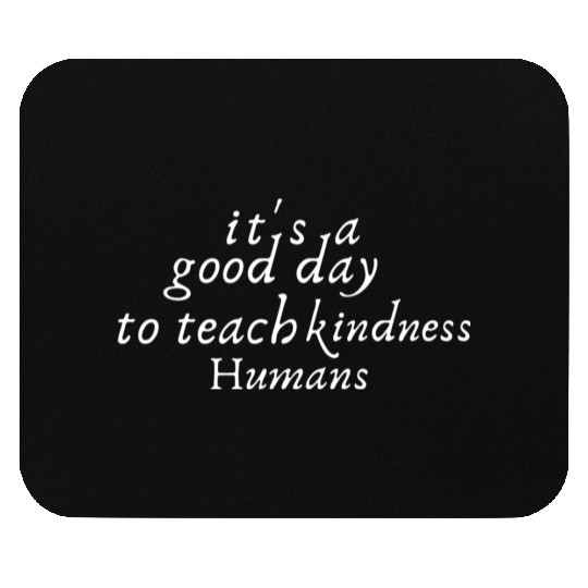 It's A Good Day To Teach kindness Humans Mouse Pads