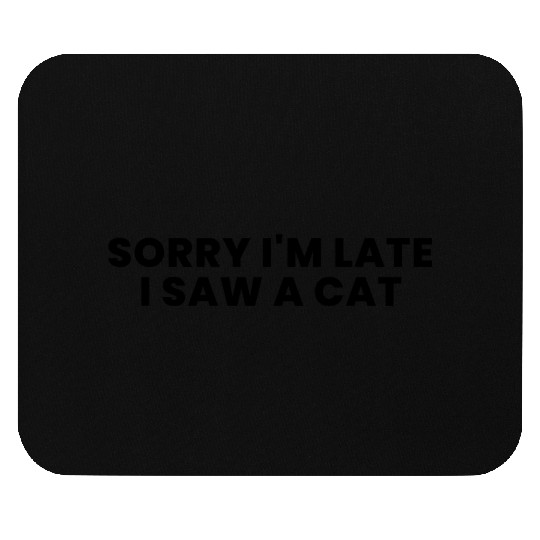 Sorry i'm late i saw a cat Mouse Pads