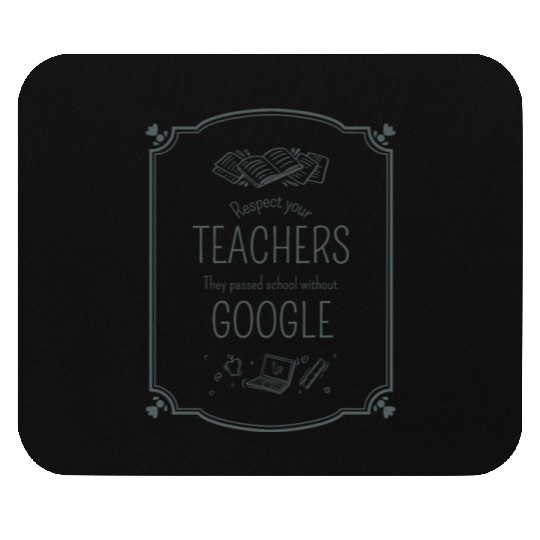 Respect your teacher They passed school w/o Google Mouse Pads