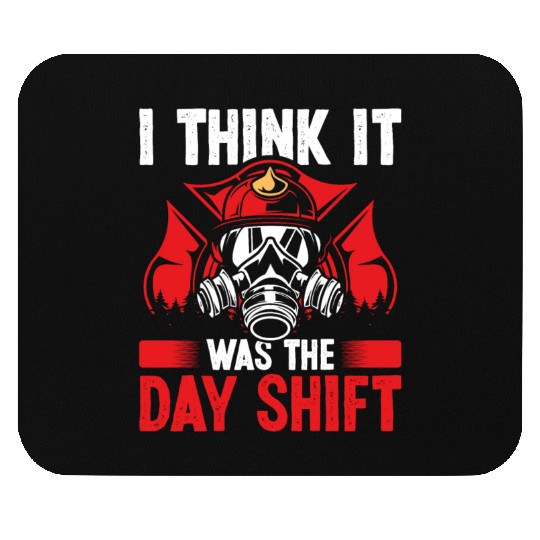 Night Shift Fireman was the Day Shift Firefighter Mouse Pads