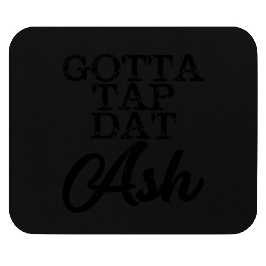 Gotta Tap Dat Ash 4 Mouse Pads