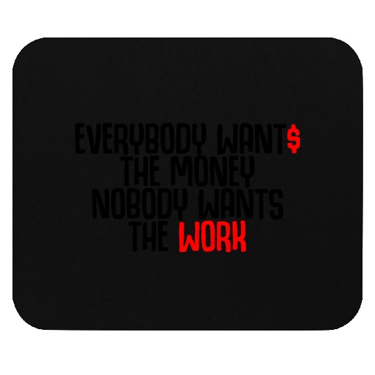 Everybody Wants The Money Nobody Wants The Work Mouse Pads