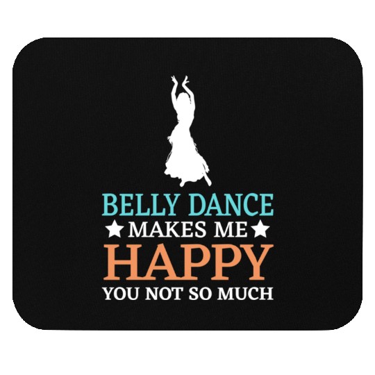 Belly Dance Makes Me Happy You Not So Much Mouse Pads