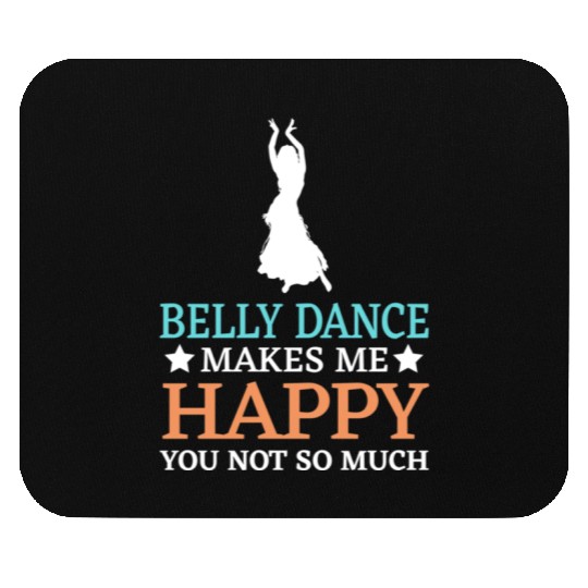 Belly Dance Makes Me Happy You Not So Much Mouse Pads