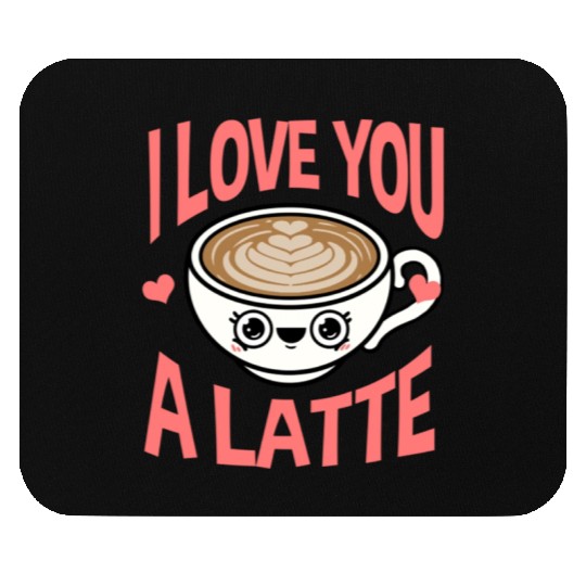 I Love You A Latte For Coffee Lover Mouse Pads