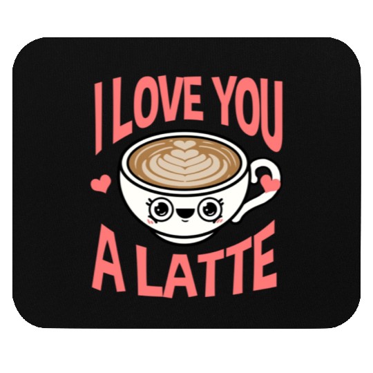 I Love You A Latte For Coffee Lover Mouse Pads