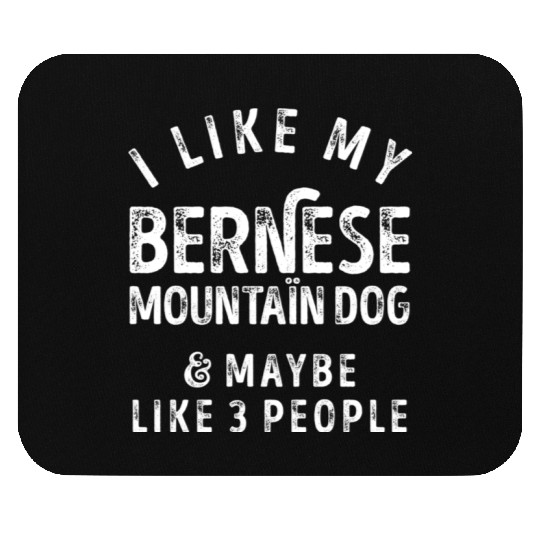I Like My Bernese Mountain Dog and Maybe 3 People Mouse Pads