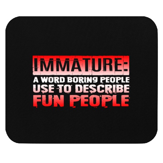 Immature A Word People Use To Describe Fun People3 Mouse Pads