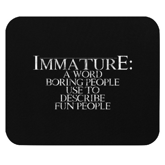 Immature A Word People Use To Describe Fun People4 Mouse Pads