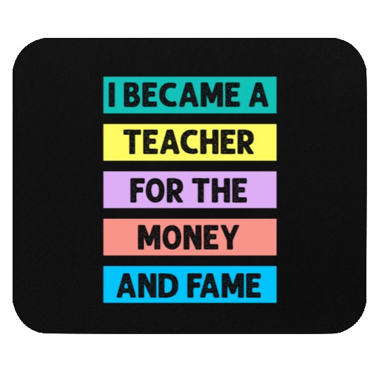 I Became Teacher For The Money And Fame Mouse Pads