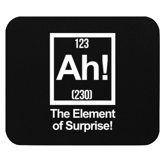 AH! THE ELEMENT OF SURPRISE! Mouse Pads