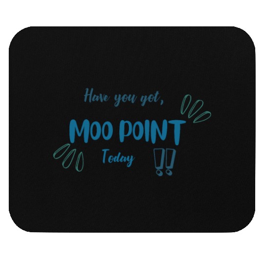 Have You Got MOO POINT Today Mouse Pads