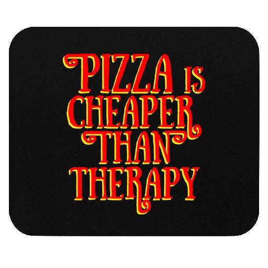 PIZZA IS CHEAPER THAN THERAPY Mouse Pads