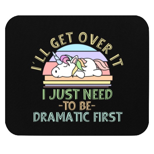 I'll Get Over It I Just Need To Be Dramatic Funny Mouse Pads