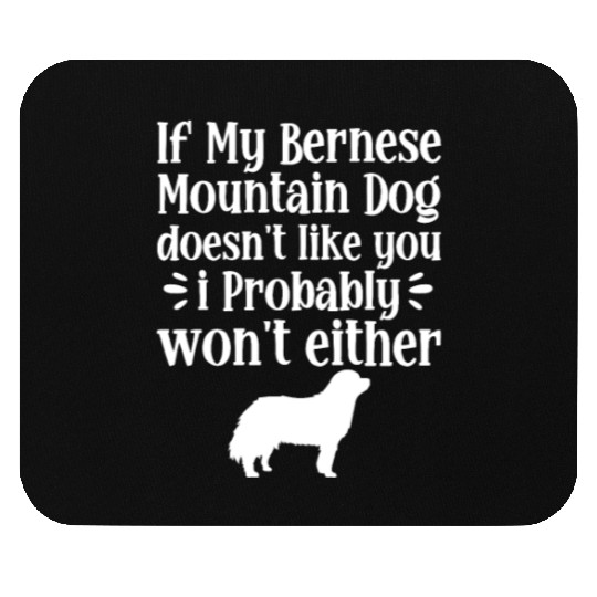 If My Bernese Mountain Dog Doesn't Like You Mouse Pads