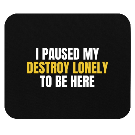 I Paused My Destroy Lonely To Be Here Mouse Pads