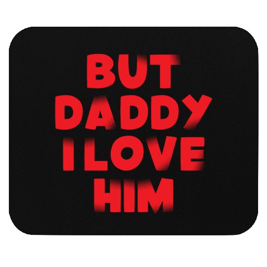 But Daddy I Love Him Mouse Pads