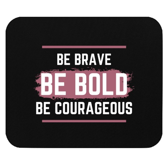 Be Brave Be Bold Be Courageous Mouse Pads