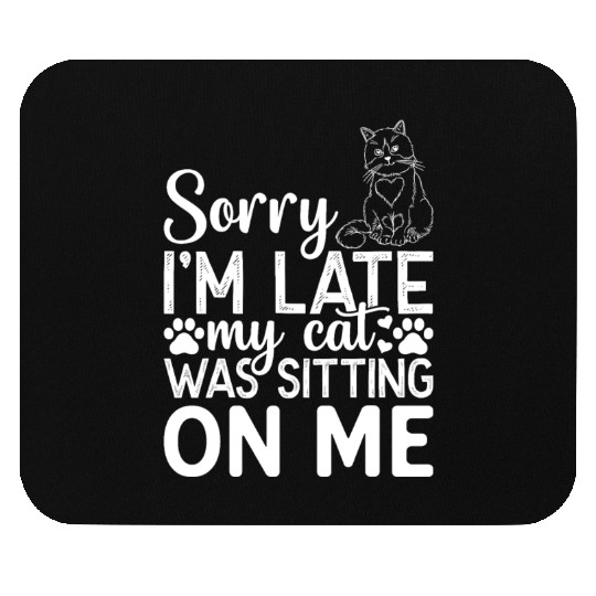 Sorry I'm Late My Cat Was Sitting On Me I Cat Owne Mouse Pads