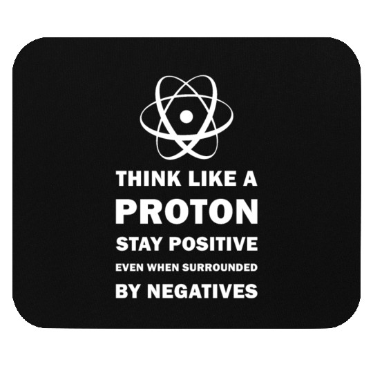 Think Like a Proton Stay Positive Funny Science Mouse Pads