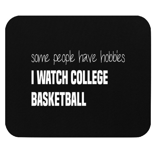 Some people have hobbies I watch college basketbal Mouse Pads