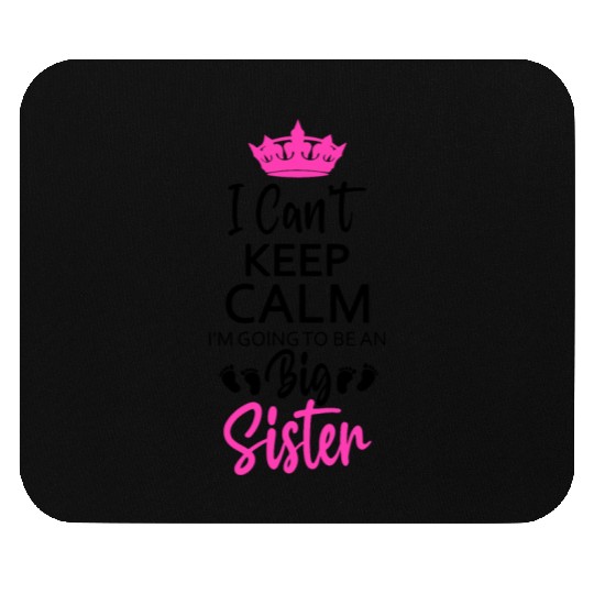 I Can't Keep Calm I'm Going To Be An A Big Sister Mouse Pads
