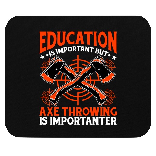Education is important but Axe Throwing is Mouse Pads