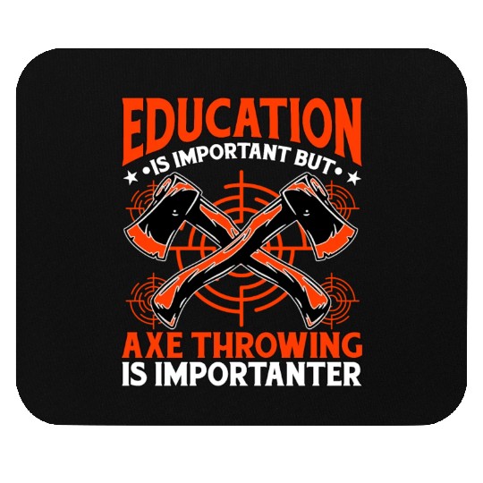 Education is important but Axe Throwing is Mouse Pads