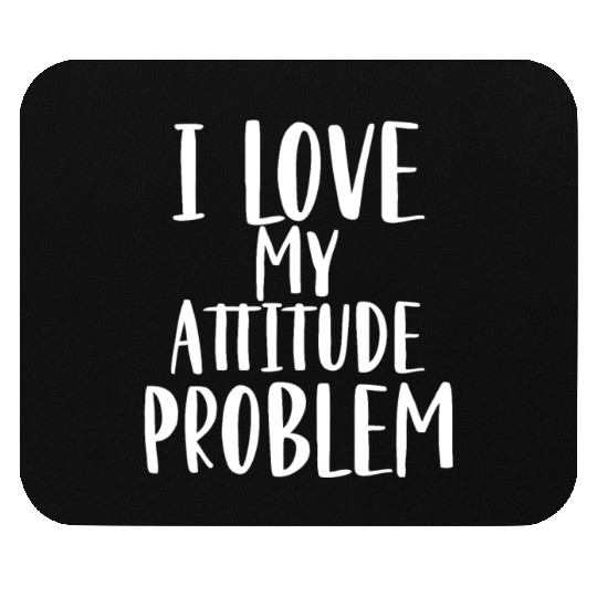 I Love My Attitude Problem Mouse Pads