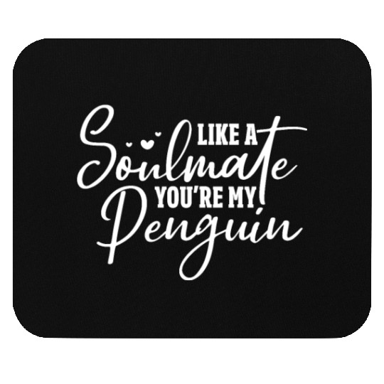 Like A Soulmate You're My Penguin Mouse Pads