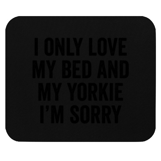 I Only Love My Bed And My Yorkshire Terrier Mouse Pads
