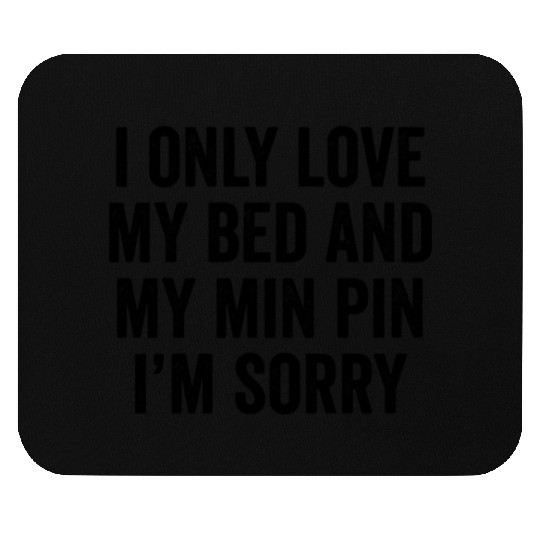 I Only Love My Bed And My Miniature Pinscher Mouse Pads