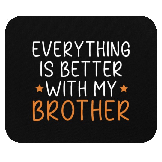 Everything Is Better With My Brother Brotherhood Mouse Pads