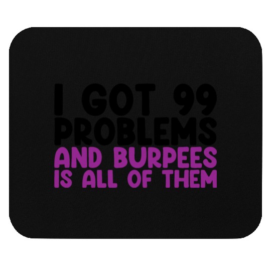 I Got 99 Problems And Burpees Is All Of Them Mouse Pads