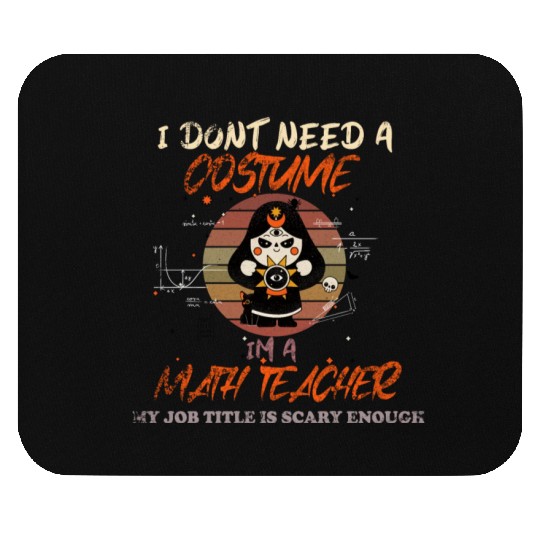 I DON'T NEED A COSTUME I'M A MATH TEACHER Mouse Pads