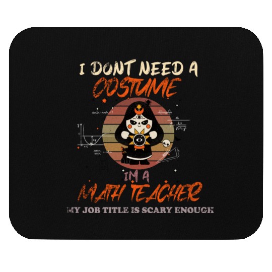 I DON'T NEED A COSTUME I'M A MATH TEACHER Mouse Pads