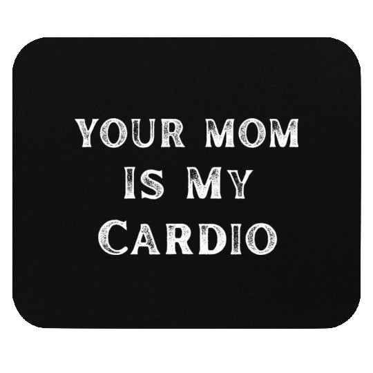 Your Mom Is My Cardio Funny Mom Lover Mouse Pads