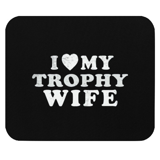 I Love My Trophy Wife Mouse Pads