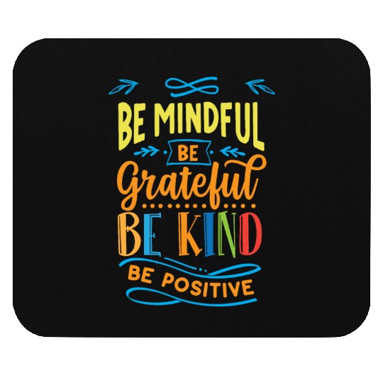 Be mindful be grateful be kind be positive Mouse Pads