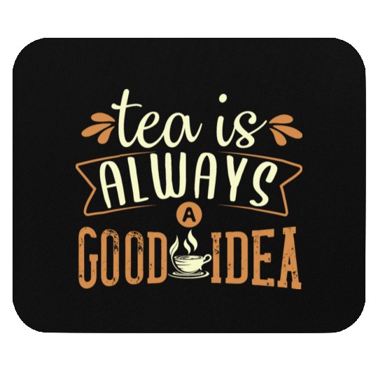 Tea Is Always A Good Idea, Tea Lovers Mouse Pads