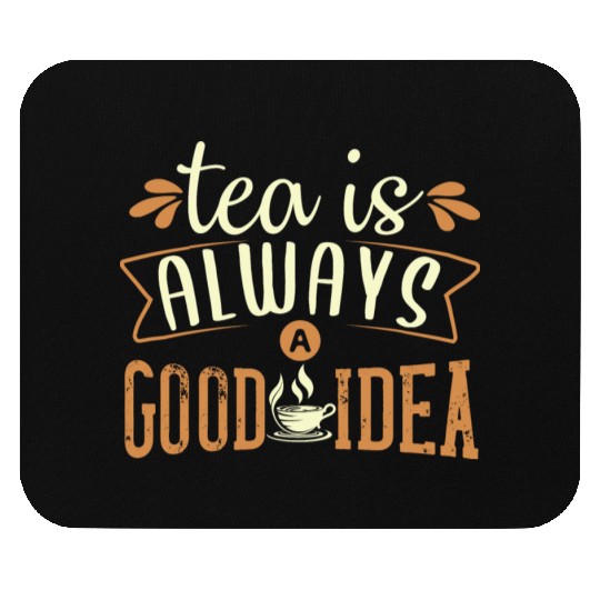 Tea Is Always A Good Idea, Tea Lovers Mouse Pads