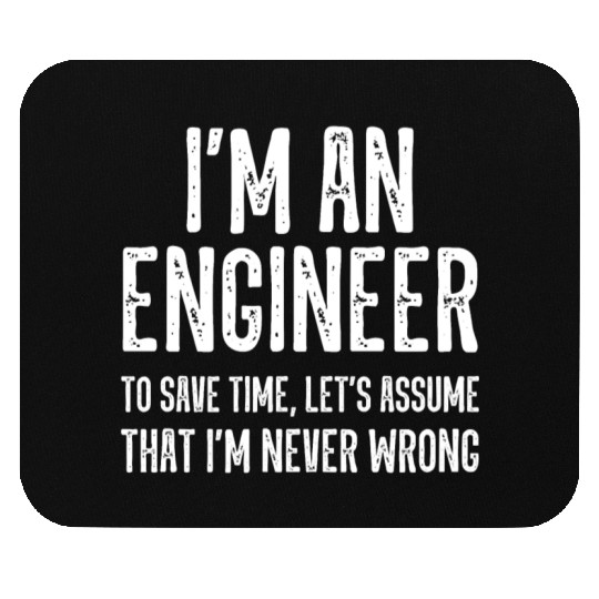 I m an Engineer To Save Time Let s Assume I m Neve Mouse Pads