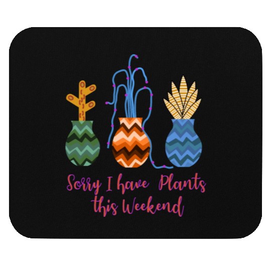 Sorry I have plants Mouse Pads