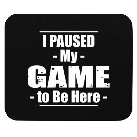 I Paused My Game to Be Here Mouse Pads
