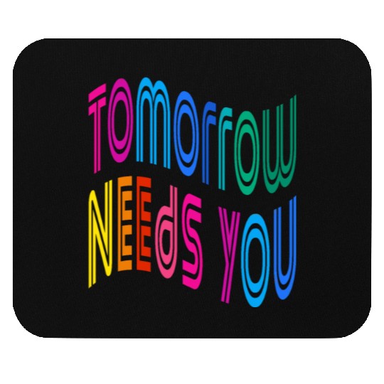 Tomorrow Needs You Motivational Quotes Mouse Pads