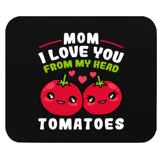Mom I Love You From My Head Tomatoes Funny Mothers Mouse Pads