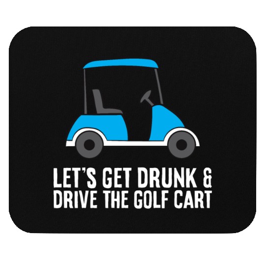 Lets Get Drunk And Drive The Golf Cart Funny Golf Mouse Pads