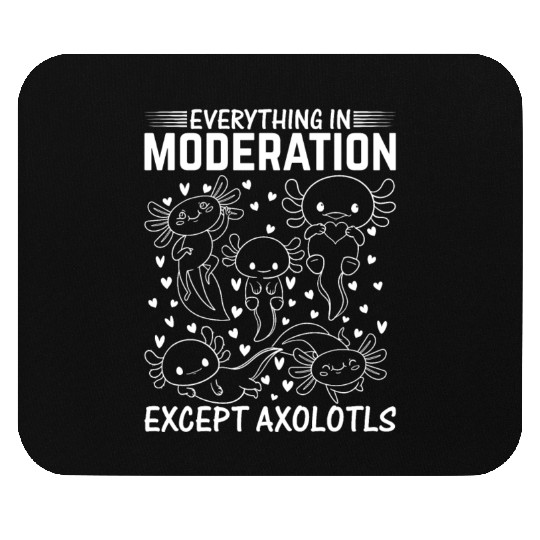 Axolotl Lover - Everything In Moderation Except Ax Mouse Pads